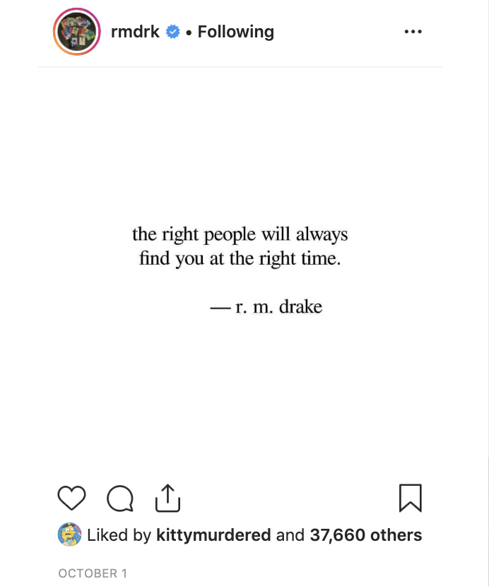 r.m. drake poem: the right people will always find you at th right time.